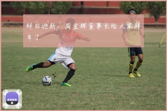辞旧迎新，周金辉董事长给大家拜年了