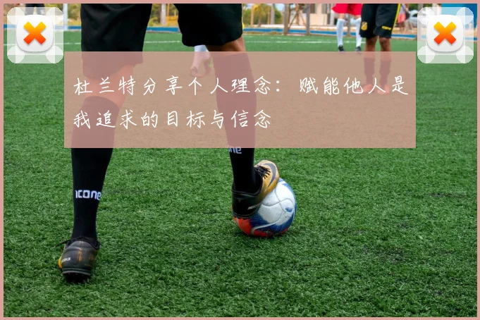 杜兰特分享个人理念：赋能他人是我追求的目标与信念