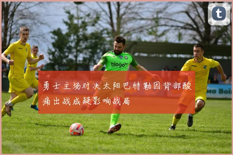勇士主场对决太阳巴特勒因背部酸痛出战成疑影响战局