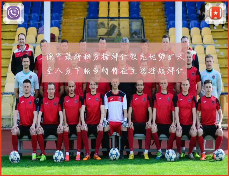 德甲最新积分榜拜仁领先优势扩大至八分下轮多特将在主场迎战拜仁